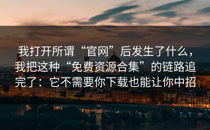 我打开所谓“官网”后发生了什么，我把这种“免费资源合集”的链路追完了：它不需要你下载也能让你中招  第1张